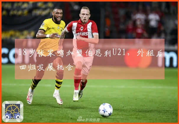 18岁张家鸣加盟伯恩利U21，外租后回归发展机会