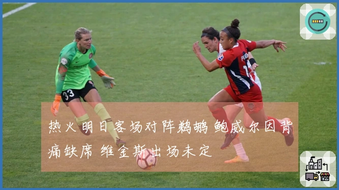 热火明日客场对阵鹈鹕 鲍威尔因背痛缺席 维金斯出场未定