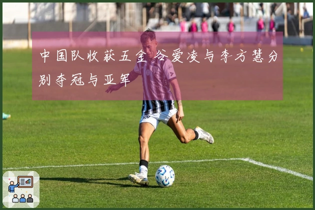 中国队收获五金 谷爱凌与李方慧分别夺冠与亚军